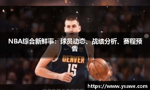 NBA综合新鲜事：球员动态、战绩分析、赛程预告