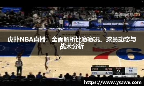 虎扑NBA直播：全面解析比赛赛况、球员动态与战术分析